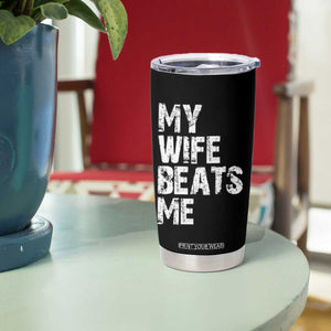 My Wife Beats Me Tumbler Cup Funny Husband Birthday Sarcastic TS10 Print Your Wear