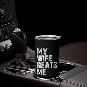 My Wife Beats Me Tumbler Cup Funny Husband Birthday Sarcastic TS10 Print Your Wear