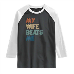 Retro My Wife Beats Me Raglan Shirt Funny Husband Birthday Sarcastic TS10 Black White Print Your Wear