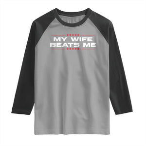 My Wife Beats Me Raglan Shirt Funny Husband Birthday Anniversary Christmas TS10 Sport Gray Black Print Your Wear