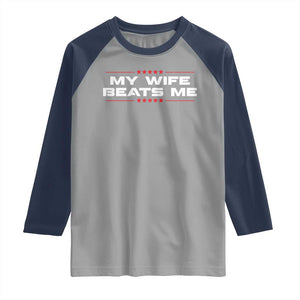 My Wife Beats Me Raglan Shirt Funny Husband Birthday Anniversary Christmas TS10 Sport Gray Navy Print Your Wear