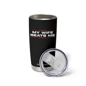 My Wife Beats Me Tumbler Cup Funny Husband Birthday Anniversary Christmas TS10 Print Your Wear