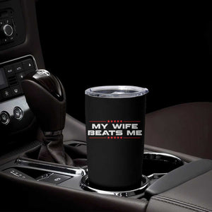 My Wife Beats Me Tumbler Cup Funny Husband Birthday Anniversary Christmas TS10 Print Your Wear