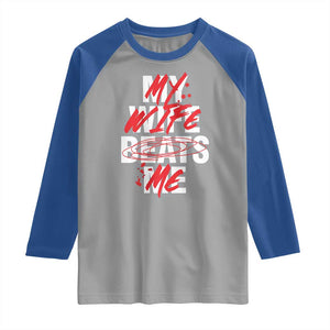 My Wife Beats Me Raglan Shirt Funny Husband Birthday Anniversary TS10 Sport Gray Royal Print Your Wear