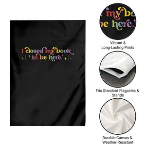 I Closed My Book to Be Here Garden Flag TS10 Print Your Wear