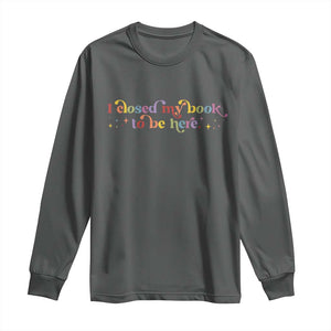 I Closed My Book to Be Here Long Sleeve Shirt TS10 Dark Heather Print Your Wear