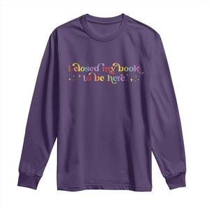 I Closed My Book to Be Here Long Sleeve Shirt TS10 Purple Print Your Wear