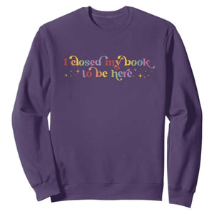 I Closed My Book to Be Here Sweatshirt TS10 Purple Print Your Wear