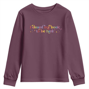 I Closed My Book to Be Here Youth Sweatshirt TS10 Maroon Print Your Wear
