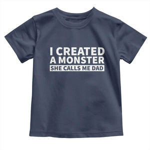 Funny Girl Dad Toddler T Shirt I Created A Monster She Calls Me Dad Saying Humor TS10 Navy Print Your Wear