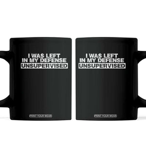 In My Defense I Was Left Unsupervised Coffee Mug TS10 Black Print Your Wear