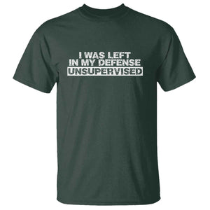 In My Defense I Was Left Unsupervised T Shirt TS10 Dark Forest Green Print Your Wear