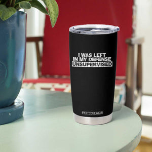 In My Defense I Was Left Unsupervised Tumbler Cup TS10 Print Your Wear