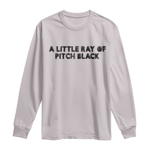 A Little ray of Pitch Black Long Sleeve Shirt Sarcasm Halloween Dark Humor TS10 Ice Gray Print Your Wear