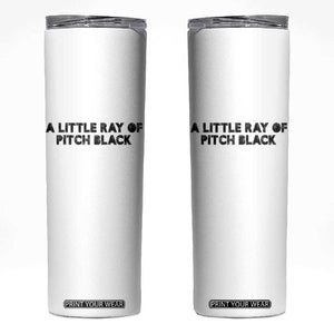 A Little ray of Pitch Black Skinny Tumbler Sarcasm Halloween Dark Humor TS10 White Print Your Wear