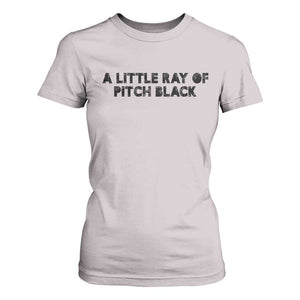 A Little ray of Pitch Black T Shirt For Women Sarcasm Halloween Dark Humor TS10 Ice Gray Print Your Wear