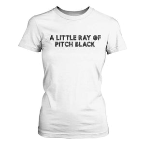 A Little ray of Pitch Black T Shirt For Women Sarcasm Halloween Dark Humor TS10 White Print Your Wear