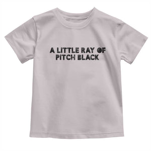 A Little ray of Pitch Black Toddler T Shirt Sarcasm Halloween Dark Humor TS10 Ice Gray Print Your Wear