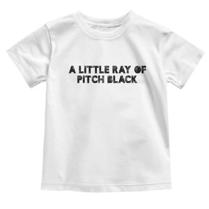 A Little ray of Pitch Black Toddler T Shirt Sarcasm Halloween Dark Humor TS10 White Print Your Wear