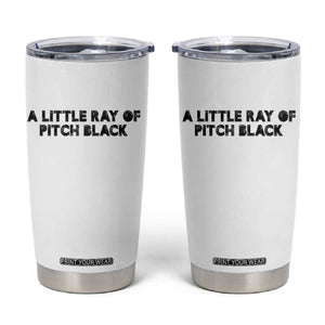 A Little ray of Pitch Black Tumbler Cup Sarcasm Halloween Dark Humor TS10 White Print Your Wear