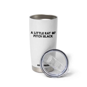 A Little ray of Pitch Black Tumbler Cup Sarcasm Halloween Dark Humor TS10 Print Your Wear