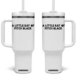 A Little ray of Pitch Black Tumbler With Handle Sarcasm Halloween Dark Humor TS10 One Size: 40 oz White Print Your Wear