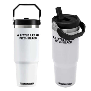A Little ray of Pitch Black Flip Straw Tumbler Sarcasm Halloween Dark Humor TS10 One Size: 30 oz White Print Your Wear