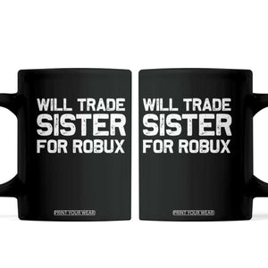 Will Trade Sister For Robux Coffee Mug Funny Sibling Video Game Lovers Gamers
