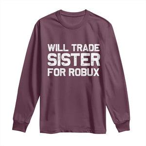 Will Trade Sister For Robux Long Sleeve Shirt Funny Sibling Video Game Lovers Gamers