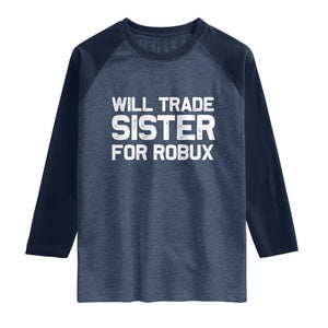 Will Trade Sister For Robux Raglan Shirt Funny Sibling Video Game Lovers Gamers