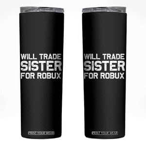 Will Trade Sister For Robux Skinny Tumbler Funny Sibling Video Game Lovers Gamers