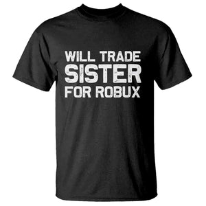 Will Trade Sister For Robux T Shirt Funny Sibling Video Game Lovers Gamers