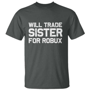 Will Trade Sister For Robux T Shirt Funny Sibling Video Game Lovers Gamers