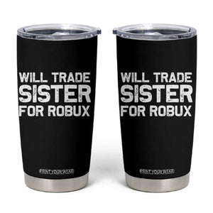 Will Trade Sister For Robux Tumbler Cup Funny Sibling Video Game Lovers Gamers