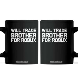 Will Trade Brother For Robux Coffee Mug Funny Sibling Video Game Lovers Gamers