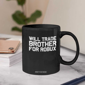 Will Trade Brother For Robux Coffee Mug Funny Sibling Video Game Lovers Gamers