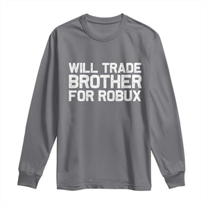 Will Trade Brother For Robux Long Sleeve Shirt Funny Sibling Video Game Lovers Gamers