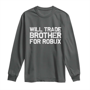 Will Trade Brother For Robux Long Sleeve Shirt Funny Sibling Video Game Lovers Gamers