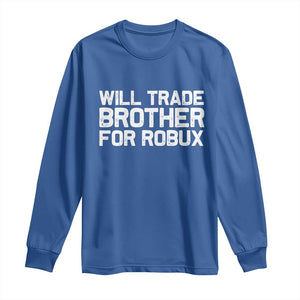 Will Trade Brother For Robux Long Sleeve Shirt Funny Sibling Video Game Lovers Gamers