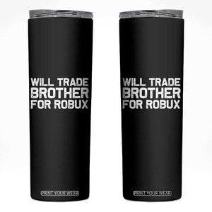 Will Trade Brother For Robux Skinny Tumbler Funny Sibling Video Game Lovers Gamers