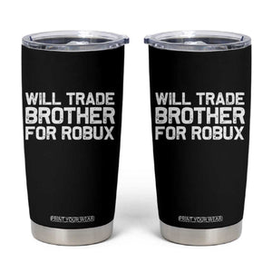 Will Trade Brother For Robux Tumbler Cup Funny Sibling Video Game Lovers Gamers