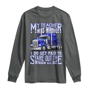 Funny Truck Driver Long Sleeve Shirt My Teacher was Wrong Trucker Gift