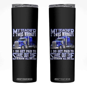 Funny Truck Driver Skinny Tumbler My Teacher was Wrong Trucker Gift