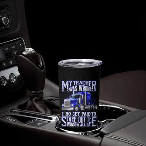 Funny Truck Driver Tumbler Cup My Teacher was Wrong Trucker Gift