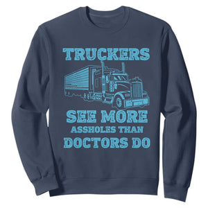 Funny Truck Driver Sweatshirt Truckers See More Assholes Than Doctors Do