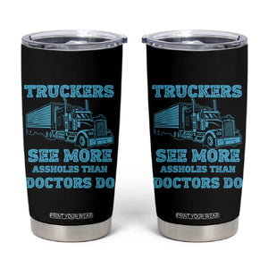 Funny Truck Driver Tumbler Cup Truckers See More Assholes Than Doctors Do