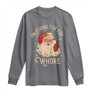Funny Santa Long Sleeve Shirt Nothing For You Whore Christmas Joke Gift TS10 Charcoal Print Your Wear