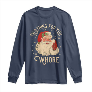 Funny Santa Long Sleeve Shirt Nothing For You Whore Christmas Joke Gift TS10 Navy Print Your Wear