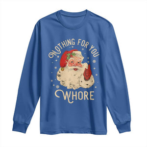 Funny Santa Long Sleeve Shirt Nothing For You Whore Christmas Joke Gift TS10 Royal Blue Print Your Wear