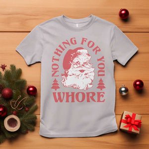 Christmas Santa T Shirt Vintage Nothing For You Whore Family Xmas TS10 Ice Gray Print Your Wear